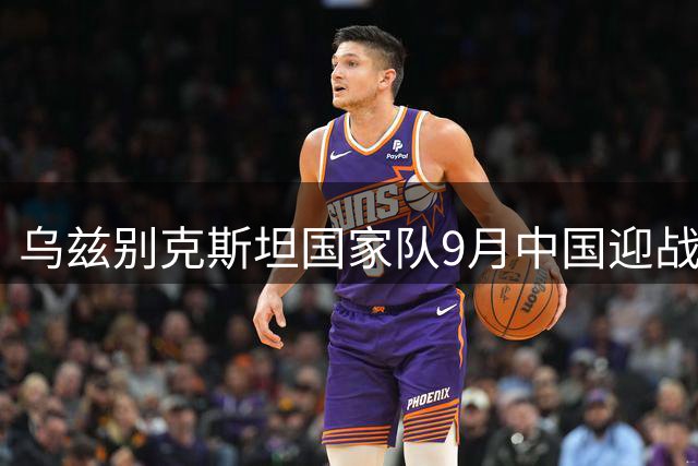 乌兹别克斯坦国家队9月中国迎战阿根廷