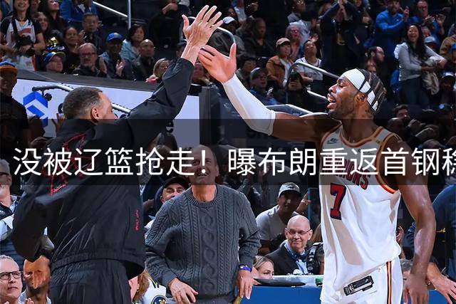 没被辽篮抢走！曝布朗重返首钢稳了，联手周琦赵睿，李楠野心不小